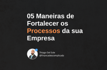 5 Maneiras de Fortalecer os Processos da sua Empresa