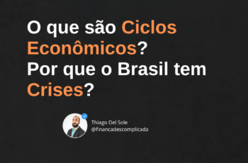 O que são Ciclos Econômicos? Por que o Brasil tem Crises?