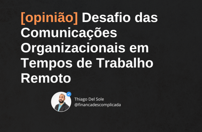 [opinião] Desafio das Comunicações Organizacionais em Tempos de Trabalho Remoto (e quando sairmos dele!)