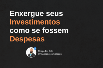 Enxergue Seus Investimentos como se Fossem Despesas!