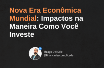 Uma Nova Era na Ordem Econômica Mundial e os Impactos na Maneira Como Você Investe